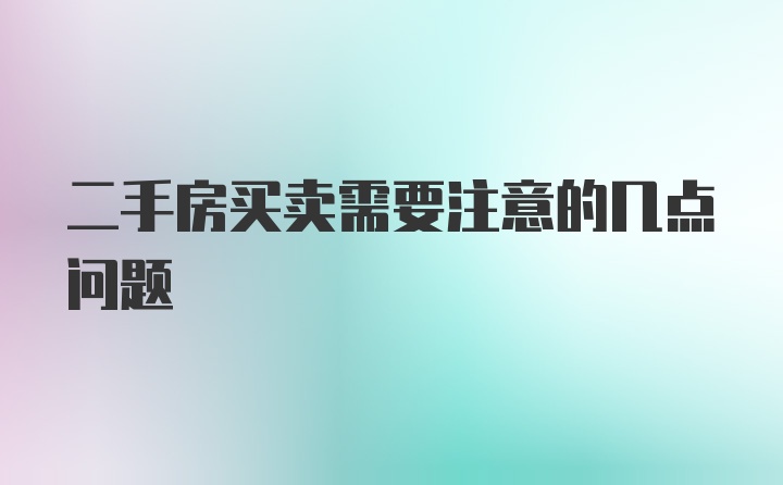 二手房买卖需要注意的几点问题