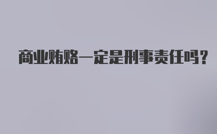 商业贿赂一定是刑事责任吗？