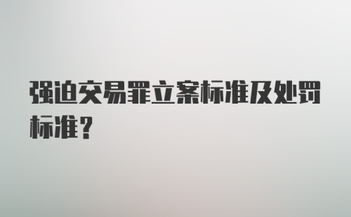 强迫交易罪立案标准及处罚标准？