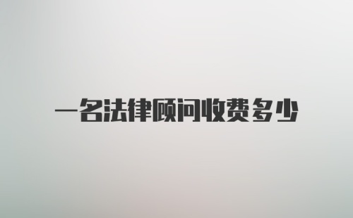 一名法律顾问收费多少