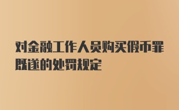 对金融工作人员购买假币罪既遂的处罚规定