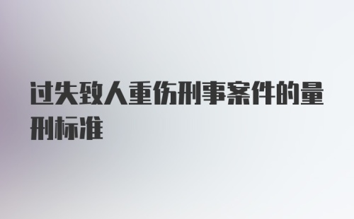 过失致人重伤刑事案件的量刑标准