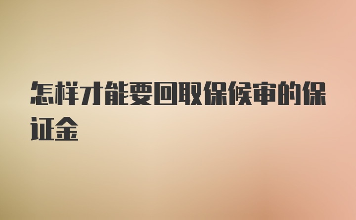 怎样才能要回取保候审的保证金