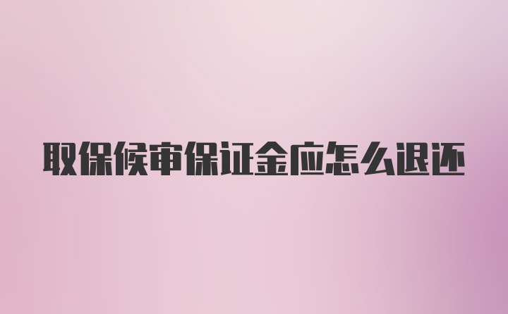 取保候审保证金应怎么退还