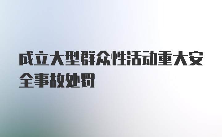 成立大型群众性活动重大安全事故处罚