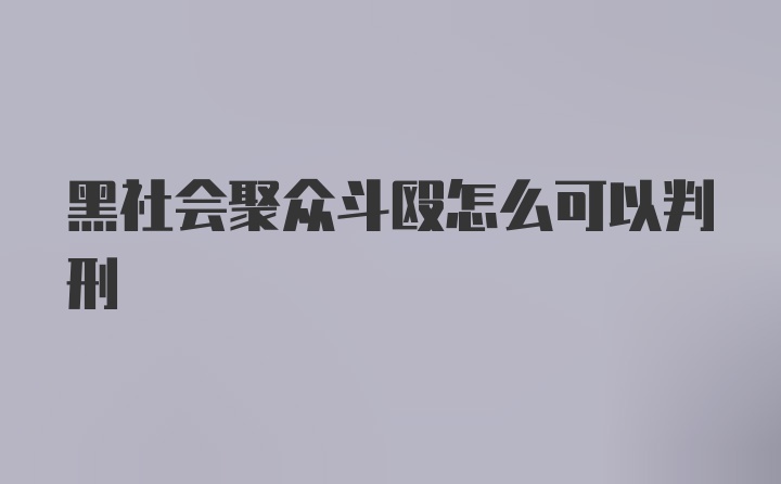 黑社会聚众斗殴怎么可以判刑