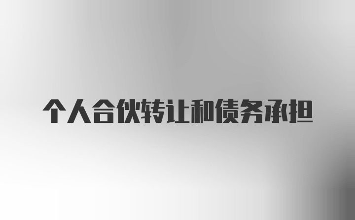 个人合伙转让和债务承担