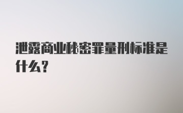 泄露商业秘密罪量刑标准是什么?