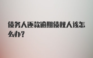 债务人还款逾期债权人该怎么办?