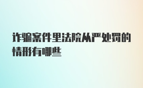 诈骗案件里法院从严处罚的情形有哪些