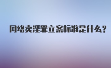 网络卖淫罪立案标准是什么？