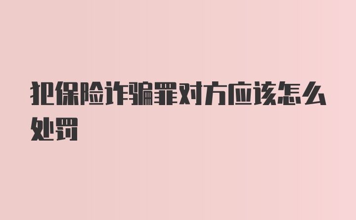 犯保险诈骗罪对方应该怎么处罚