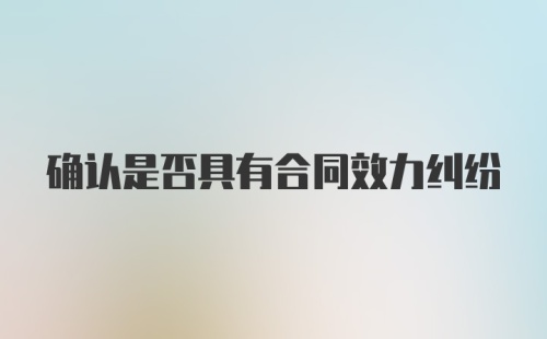 确认是否具有合同效力纠纷