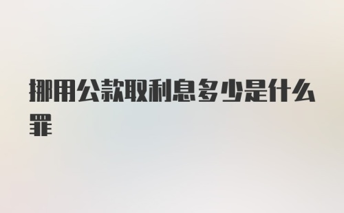 挪用公款取利息多少是什么罪