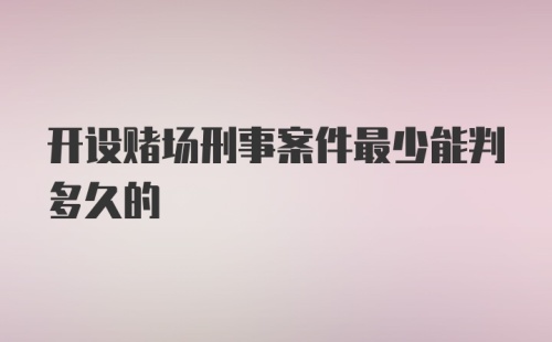 开设赌场刑事案件最少能判多久的