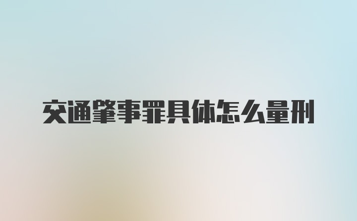 交通肇事罪具体怎么量刑