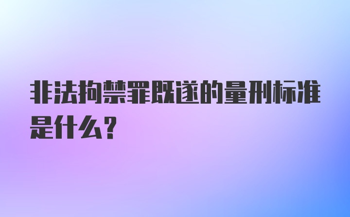 非法拘禁罪既遂的量刑标准是什么？