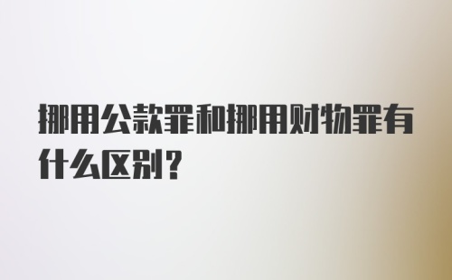 挪用公款罪和挪用财物罪有什么区别？