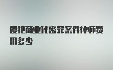 侵犯商业秘密罪案件律师费用多少