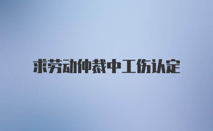 求劳动仲裁中工伤认定