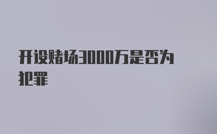 开设赌场3000万是否为犯罪