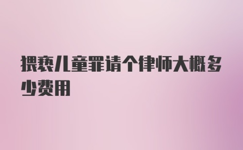 猥亵儿童罪请个律师大概多少费用