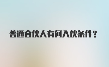 普通合伙人有何入伙条件？