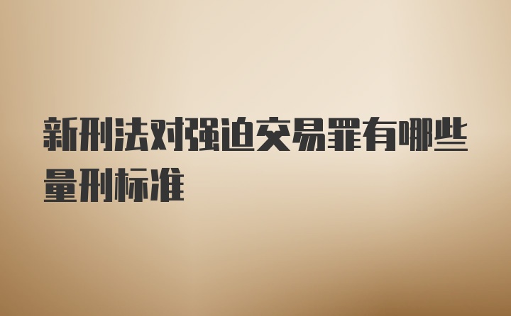 新刑法对强迫交易罪有哪些量刑标准