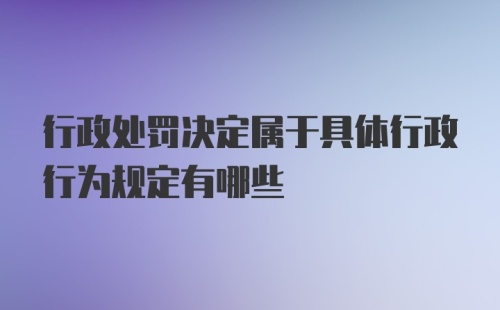 行政处罚决定属于具体行政行为规定有哪些