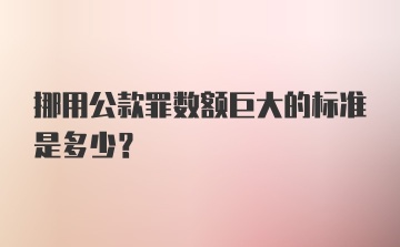 挪用公款罪数额巨大的标准是多少？