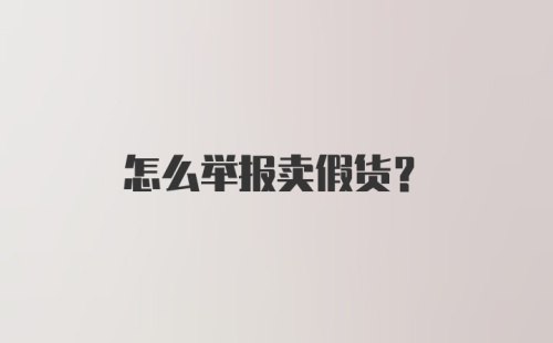 怎么举报卖假货？