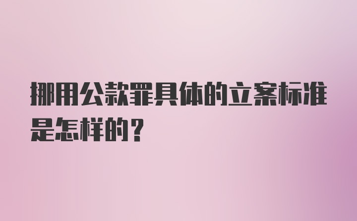 挪用公款罪具体的立案标准是怎样的？