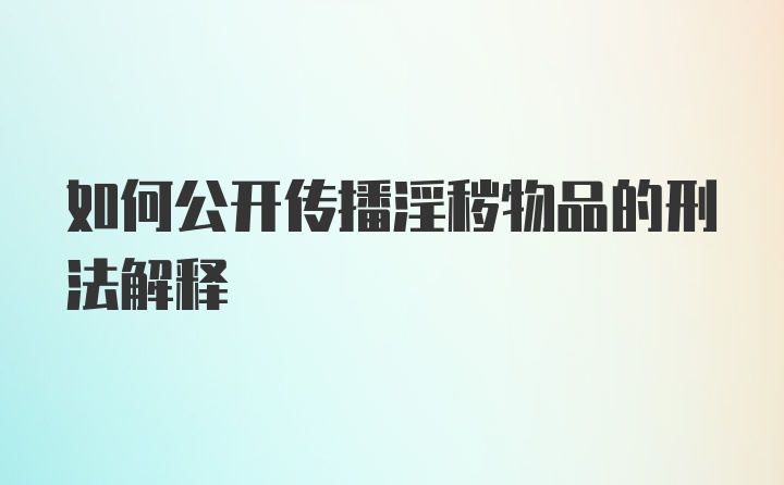 如何公开传播淫秽物品的刑法解释