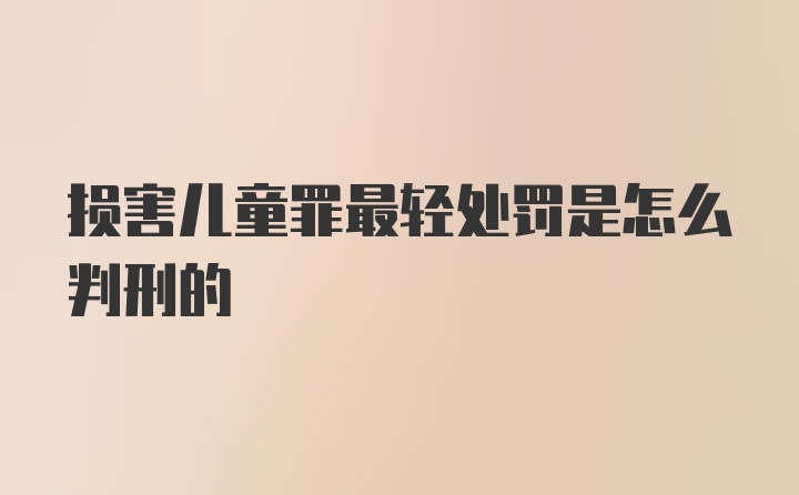 损害儿童罪最轻处罚是怎么判刑的