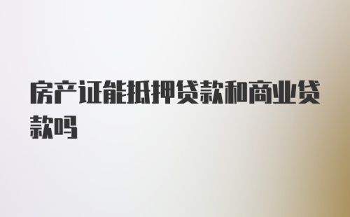 房产证能抵押贷款和商业贷款吗