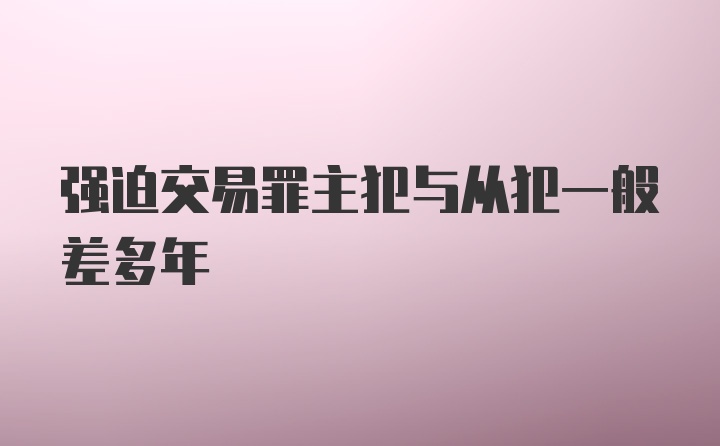 强迫交易罪主犯与从犯一般差多年