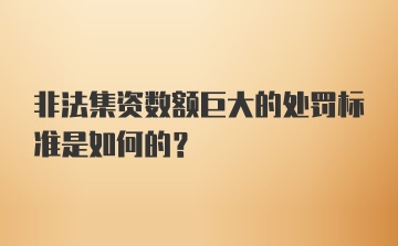 非法集资数额巨大的处罚标准是如何的？