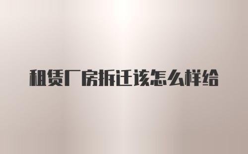 租赁厂房拆迁该怎么样给