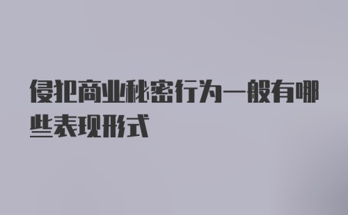 侵犯商业秘密行为一般有哪些表现形式