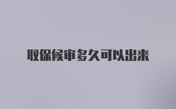 取保候审多久可以出来