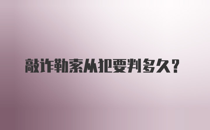 敲诈勒索从犯要判多久？