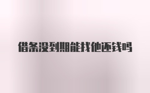 借条没到期能找他还钱吗