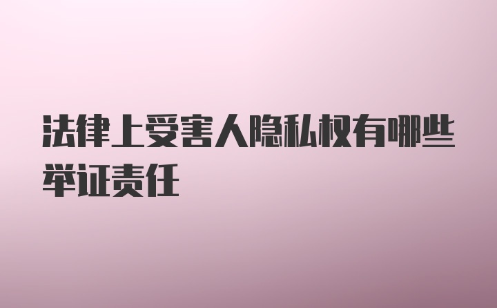 法律上受害人隐私权有哪些举证责任