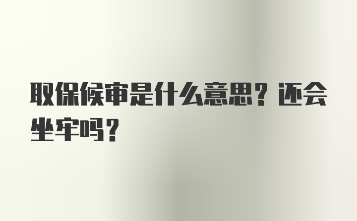 取保候审是什么意思？还会坐牢吗？