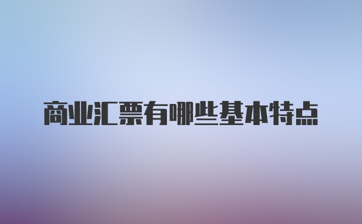 商业汇票有哪些基本特点