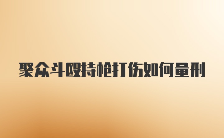 聚众斗殴持枪打伤如何量刑