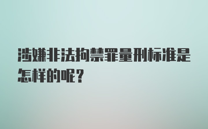 涉嫌非法拘禁罪量刑标准是怎样的呢？