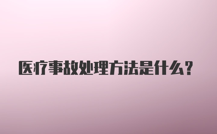 医疗事故处理方法是什么？