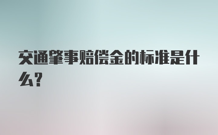 交通肇事赔偿金的标准是什么？