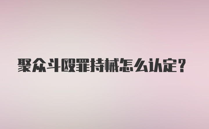 聚众斗殴罪持械怎么认定?